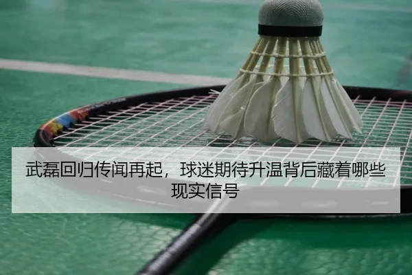 武磊回归传闻再起，球迷期待升温背后藏着哪些现实信号